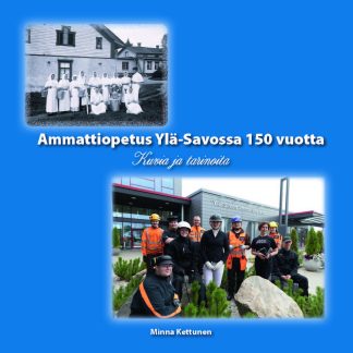 Ammattiopetusta Ylä-Savossa 150 vuotta kirjan kansikuva.